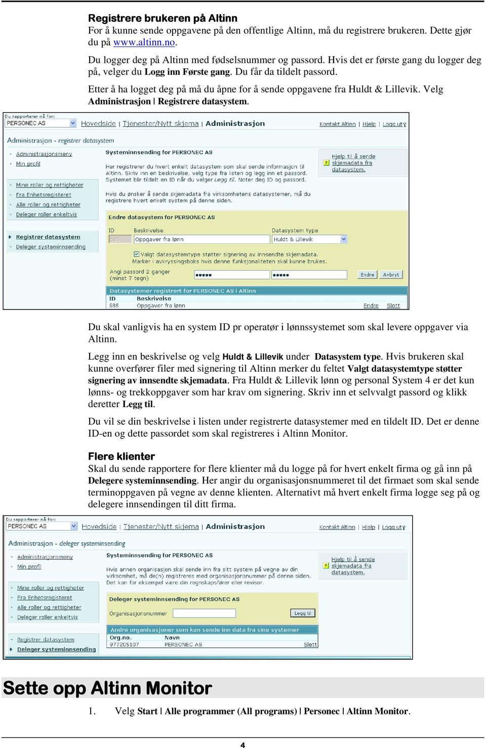 Velg Administrasjon Registrere datasystem. Du skal vanligvis ha en system ID pr operatør i lønnssystemet som skal levere oppgaver via Altinn.