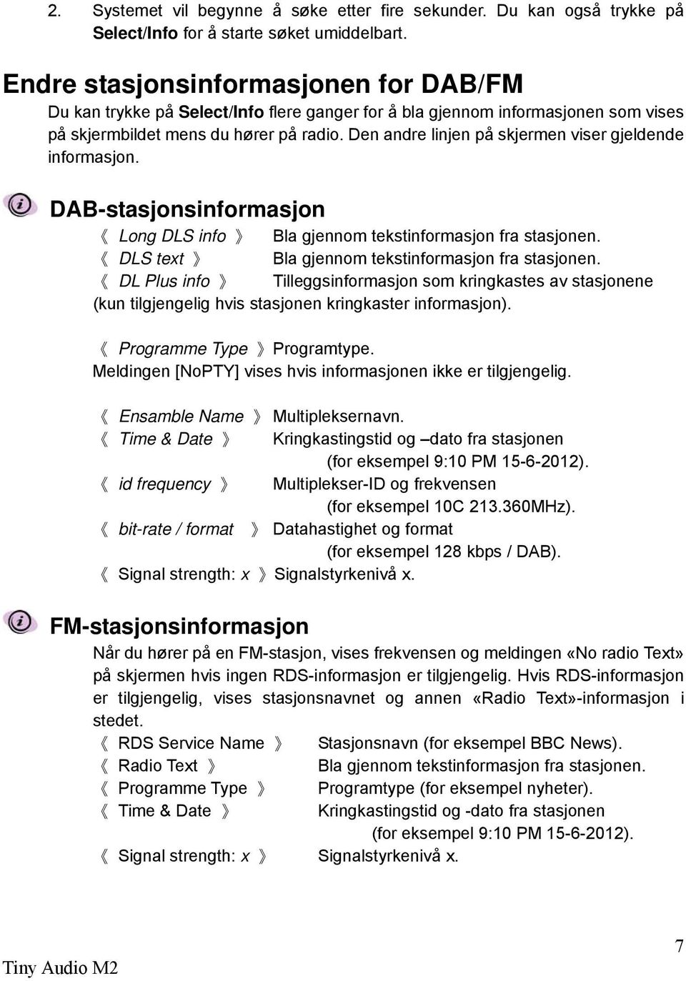Den andre linjen på skjermen viser gjeldende informasjon. DAB-stasjonsinformasjon Long DLS info Bla gjennom tekstinformasjon fra stasjonen. DLS text Bla gjennom tekstinformasjon fra stasjonen.