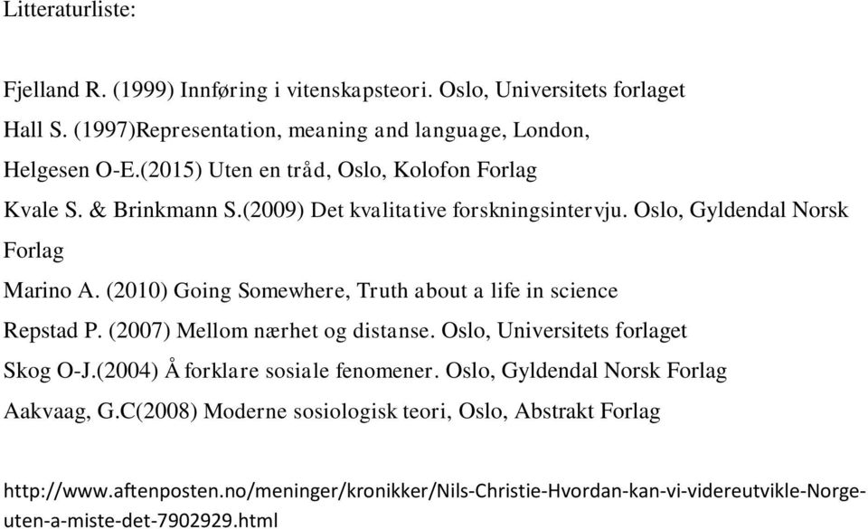 (2010) Going Somewhere, Truth about a life in science Repstad P. (2007) Mellom nærhet og distanse. Oslo, Universitets forlaget Skog O-J.(2004) Å forklare sosiale fenomener.