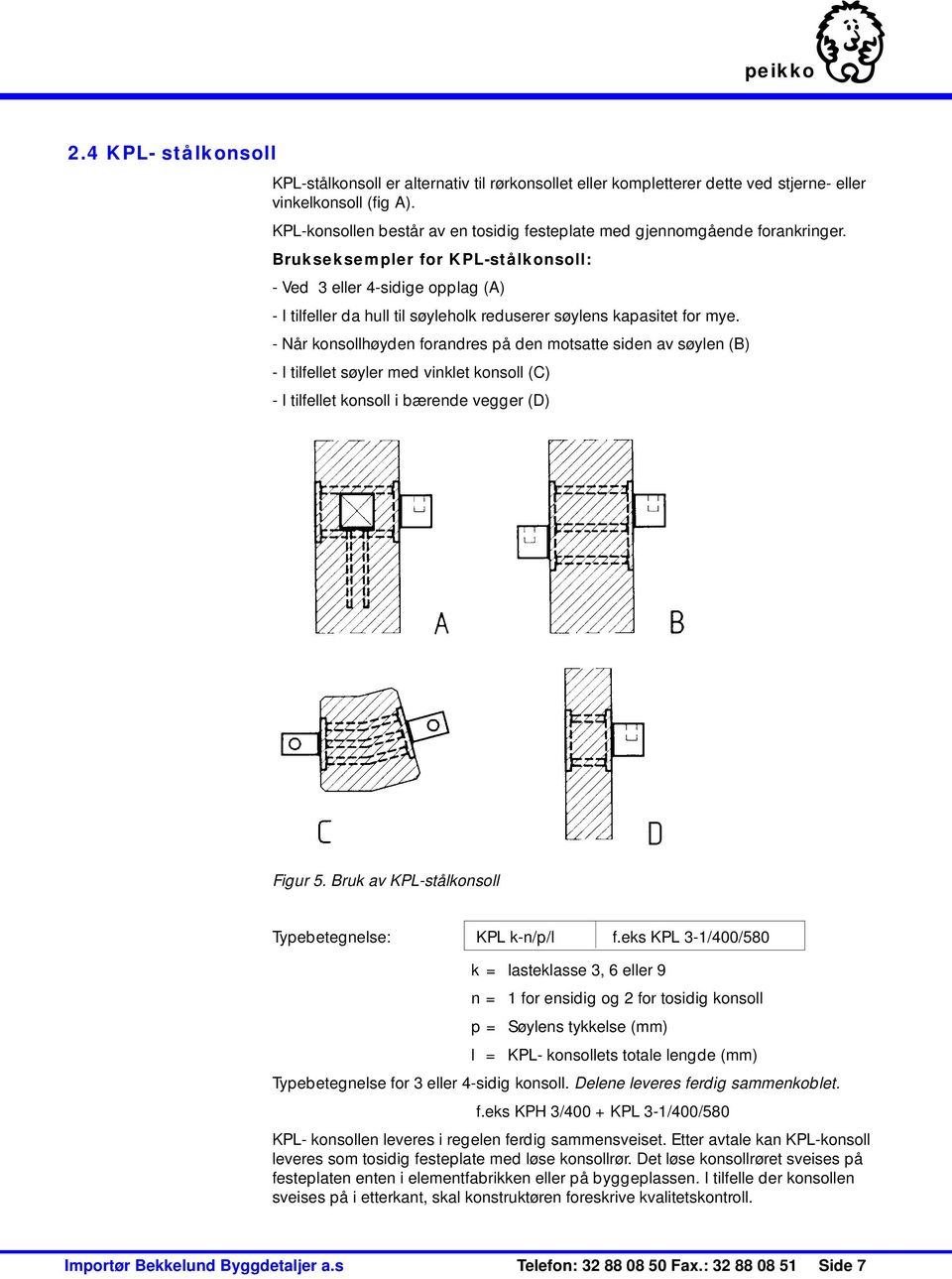 Brukseksempler for KPL-stålkonsoll: - Ved 3 eller 4-sidige opplag (A) - I tilfeller da hull til søyleholk reduserer søylens kapasitet for mye.