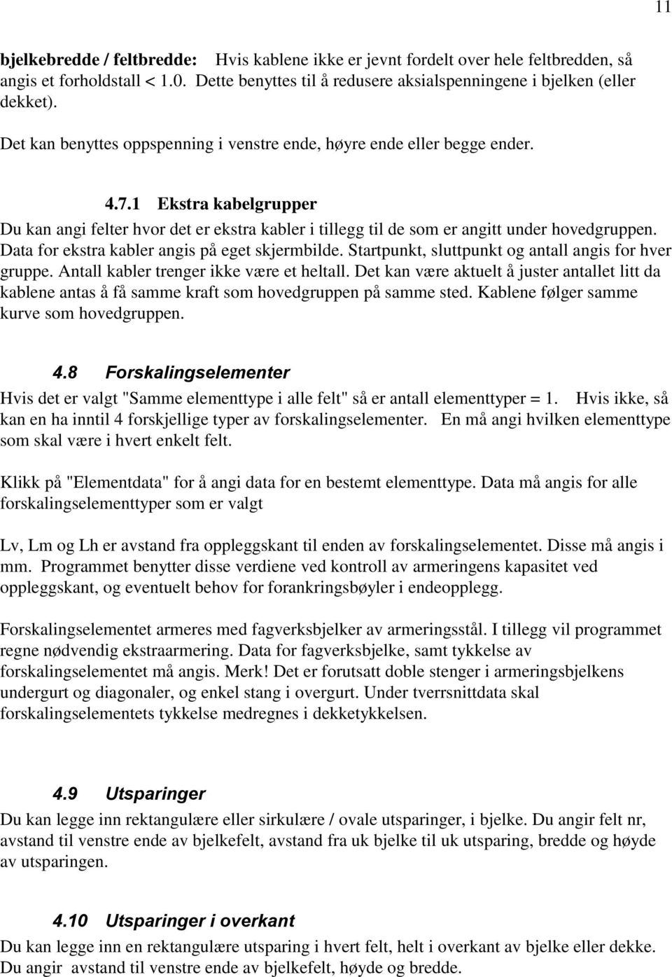 Data for ekstra kabler angis på eget skjermbilde. Startpunkt, sluttpunkt og antall angis for hver gruppe. Antall kabler trenger ikke være et heltall.