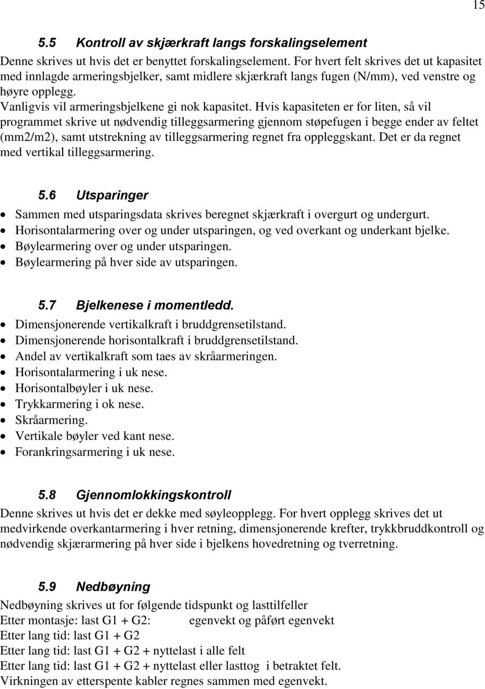 Hvis kapasiteten er for liten, så vil programmet skrive ut nødvendig tilleggsarmering gjennom støpefugen i begge ender av feltet (mm2/m2), samt utstrekning av tilleggsarmering regnet fra oppleggskant.