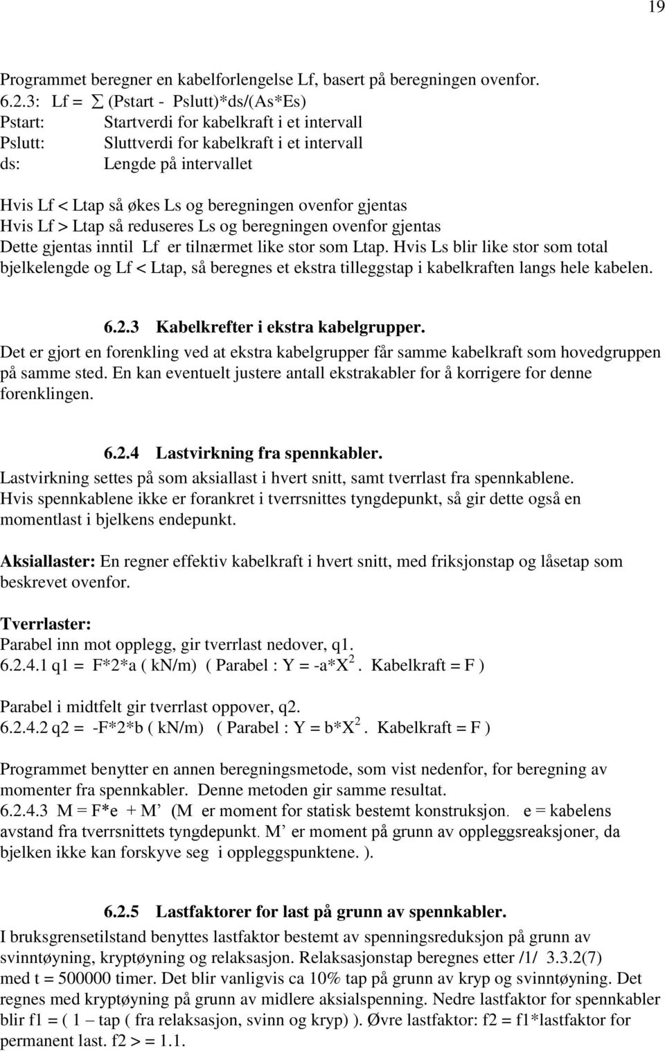 beregningen ovenfor gjentas Hvis Lf > Ltap så reduseres Ls og beregningen ovenfor gjentas Dette gjentas inntil Lf er tilnærmet like stor som Ltap.