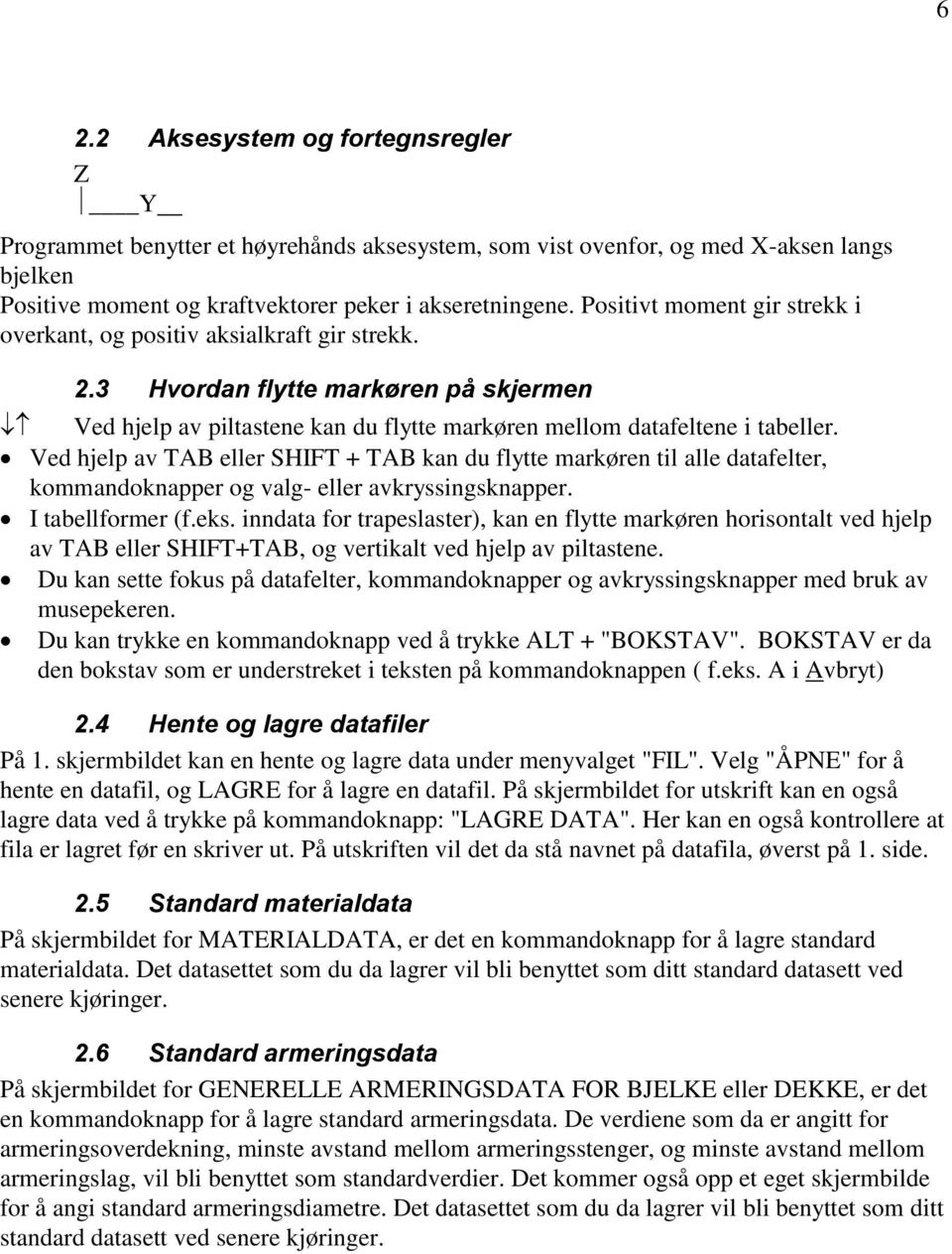 Ved hjelp av TAB eller SHIFT + TAB kan du flytte markøren til alle datafelter, kommandoknapper og valg- eller avkryssingsknapper. I tabellformer (f.eks.