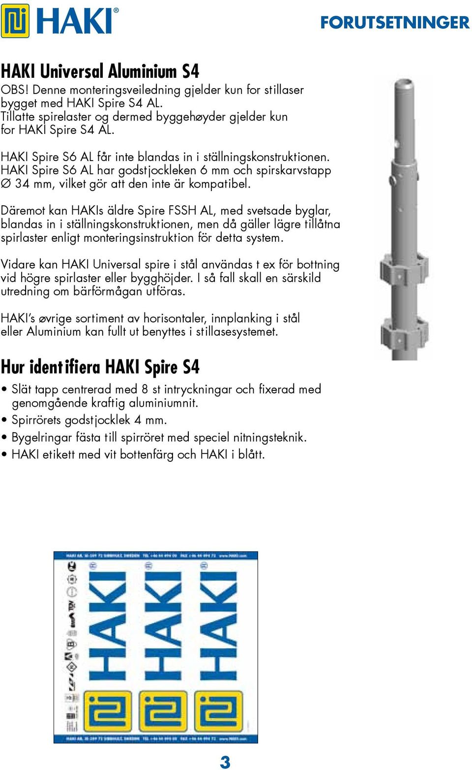 HAKI Spire S6 AL har godstjockleken 6 mm och spirskarvstapp Ø 34 mm, vilket gör att den inte är kompatibel.