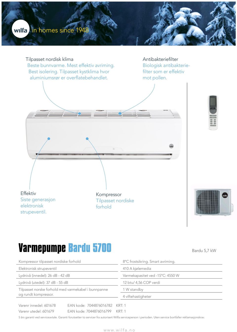 Kompressor Tilpasset nordiske forhold Kompressor tilpasset nordiske forhold Elektronisk strupeventil Lydnivå (innedel): 26 db - 42 db Lydnivå (utedel): 37 db - 55 db Tilpasset norske forhold med