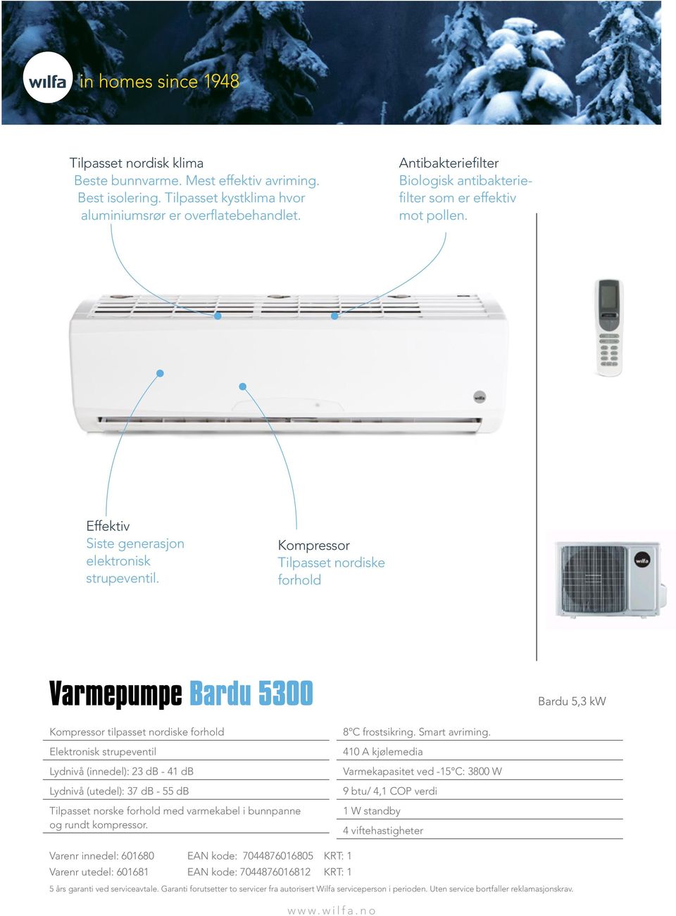 Kompressor Tilpasset nordiske forhold Kompressor tilpasset nordiske forhold Elektronisk strupeventil Lydnivå (innedel): 23 db - 41 db Lydnivå (utedel): 37 db - 55 db Tilpasset norske forhold med