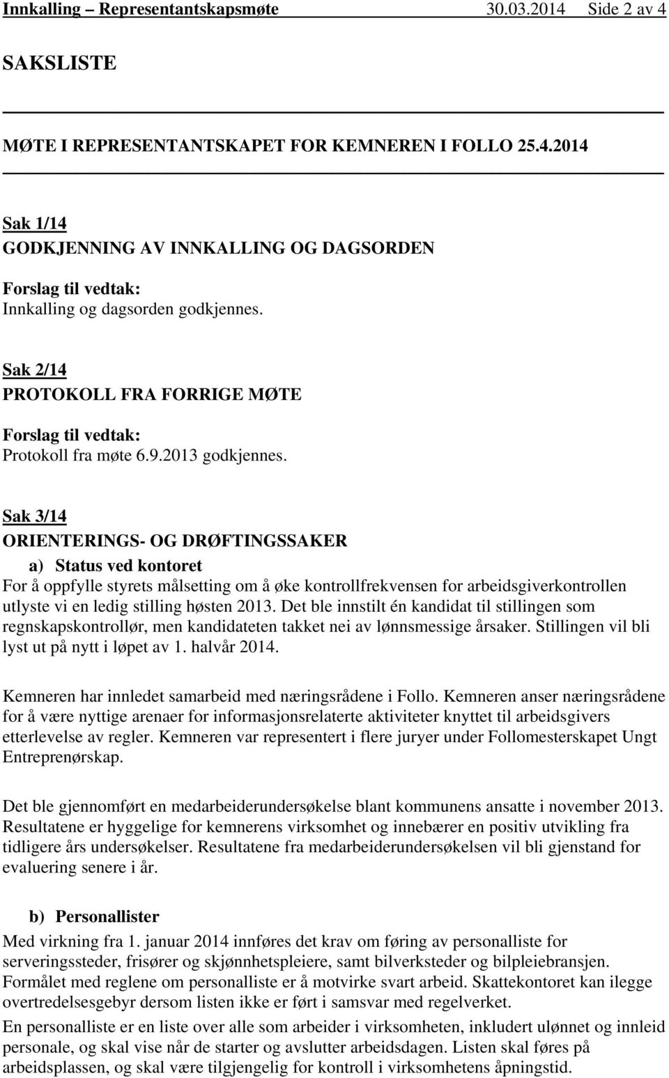 Sak 3/14 ORIENTERINGS- OG DRØFTINGSSAKER a) Status ved kontoret For å oppfylle styrets målsetting om å øke kontrollfrekvensen for arbeidsgiverkontrollen utlyste vi en ledig stilling høsten 2013.