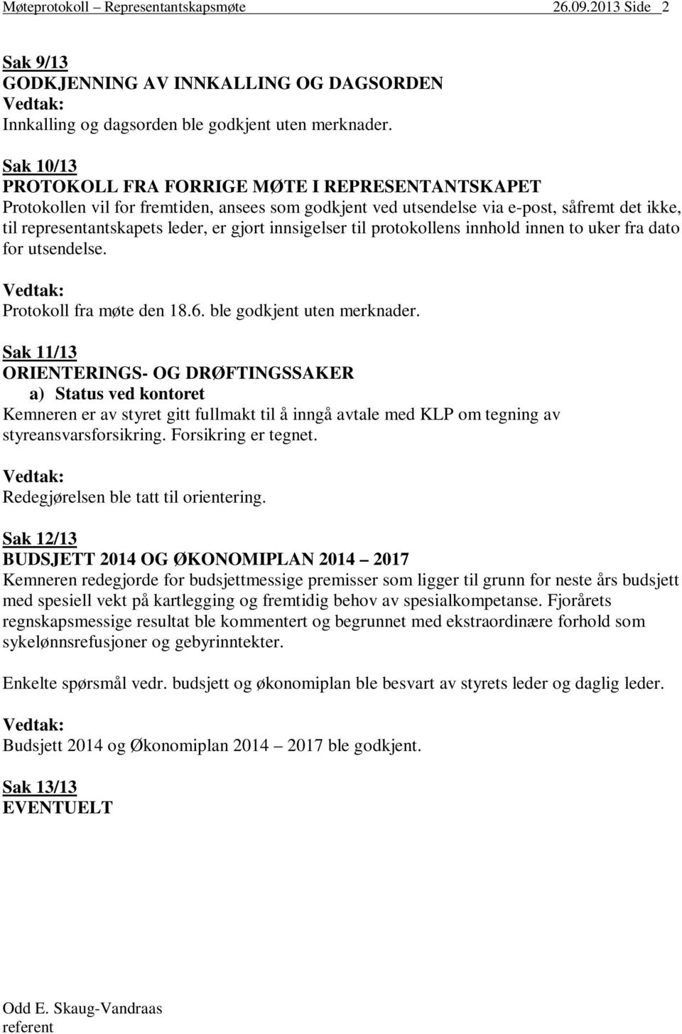 innsigelser til protokollens innhold innen to uker fra dato for utsendelse. Vedtak: Protokoll fra møte den 18.6. ble godkjent uten merknader.