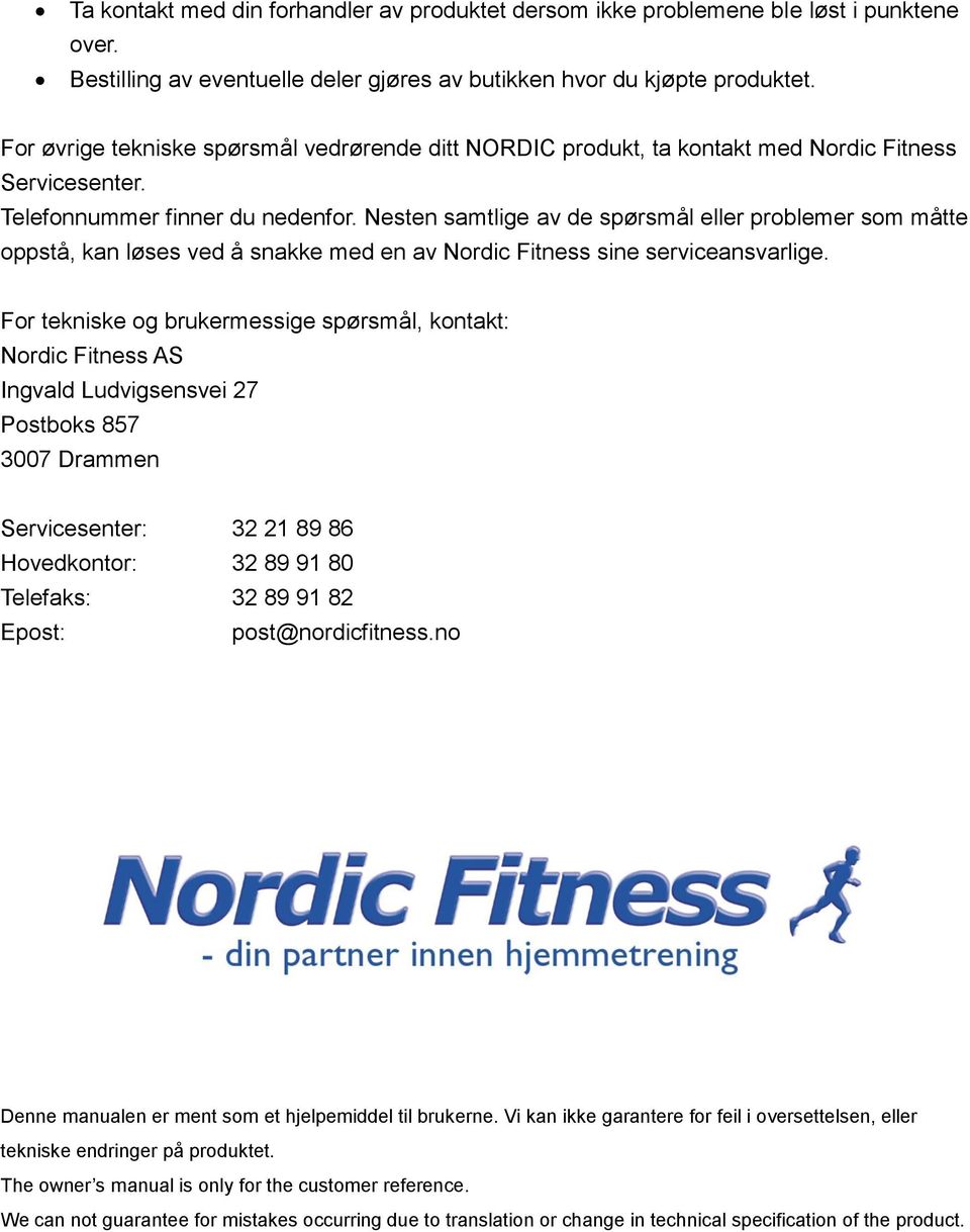 Nesten samtlige av de spørsmål eller problemer som måtte oppstå, kan løses ved å snakke med en av Nordic Fitness sine serviceansvarlige.