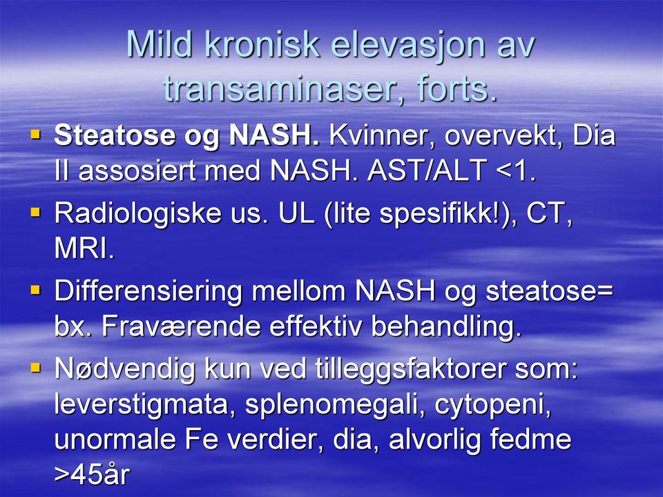 ), CT, MRI. Differensiering mellom NASH og steatose= bx. Fraværende effektiv behandling.