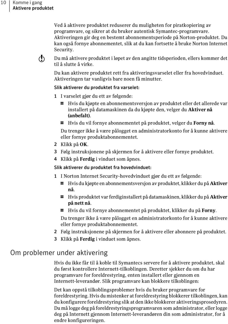 Du må aktivere produktet i løpet av den angitte tidsperioden, ellers kommer det til å slutte å virke. Du kan aktivere produktet rett fra aktiveringsvarselet eller fra hovedvinduet.