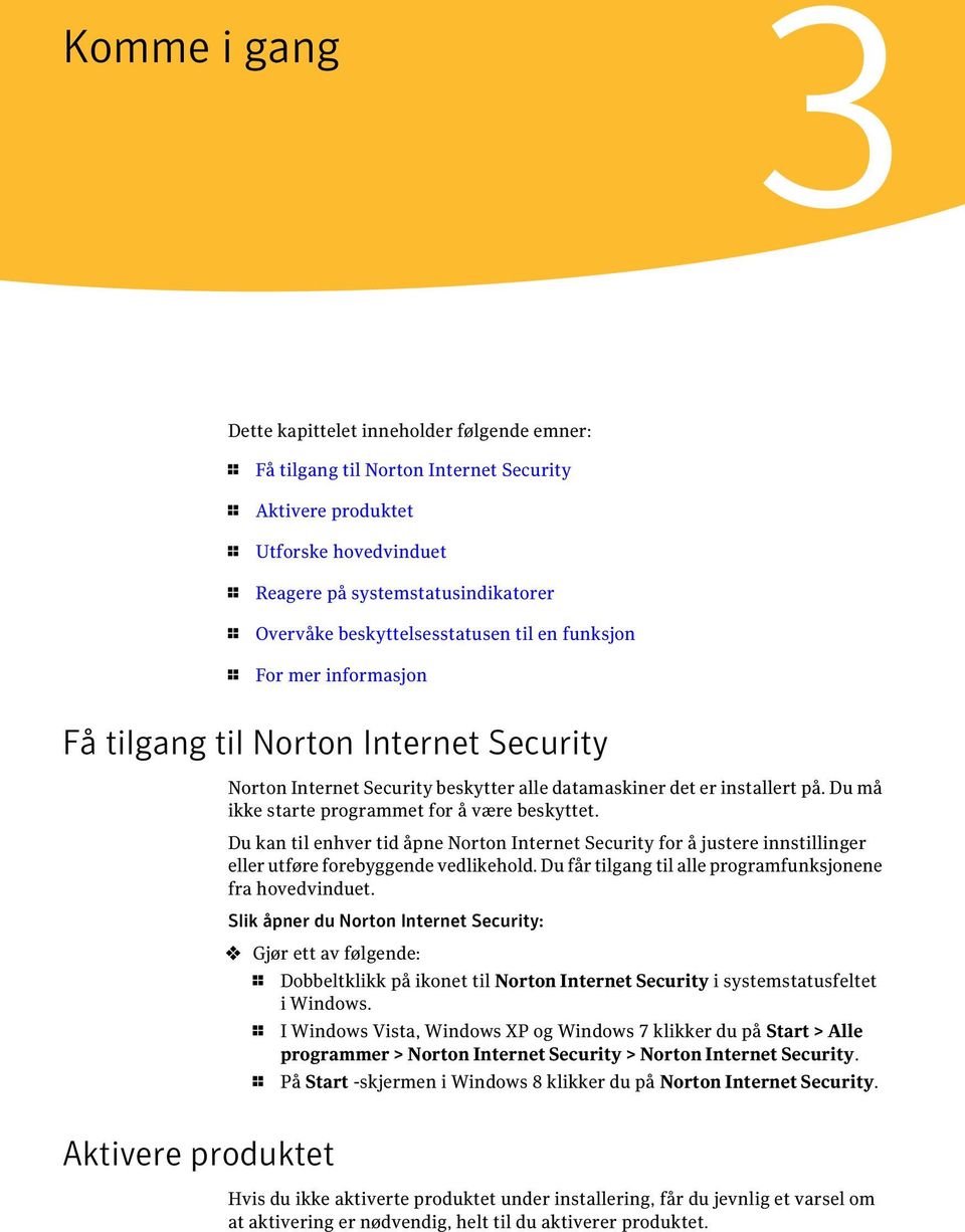 Du må ikke starte programmet for å være beskyttet. Du kan til enhver tid åpne Norton Internet Security for å justere innstillinger eller utføre forebyggende vedlikehold.
