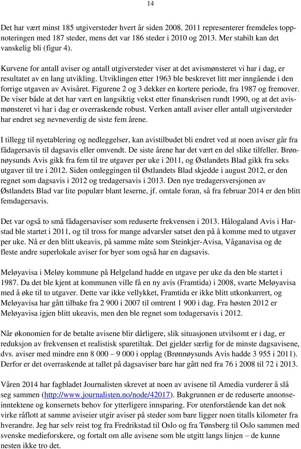 Utviklingen etter 1963 ble beskrevet litt mer inngående i den forrige utgaven av Avisåret. Figurene 2 og 3 dekker en kortere periode, fra 1987 og fremover.