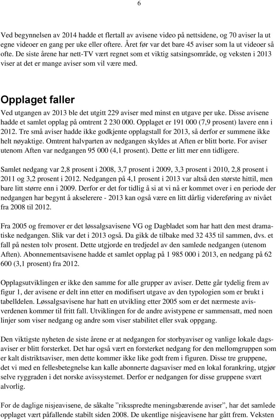 Opplaget faller Ved utgangen av 2013 ble det utgitt 229 aviser med minst en utgave per uke. Disse avisene hadde et samlet opplag på omtrent 2 230 000.