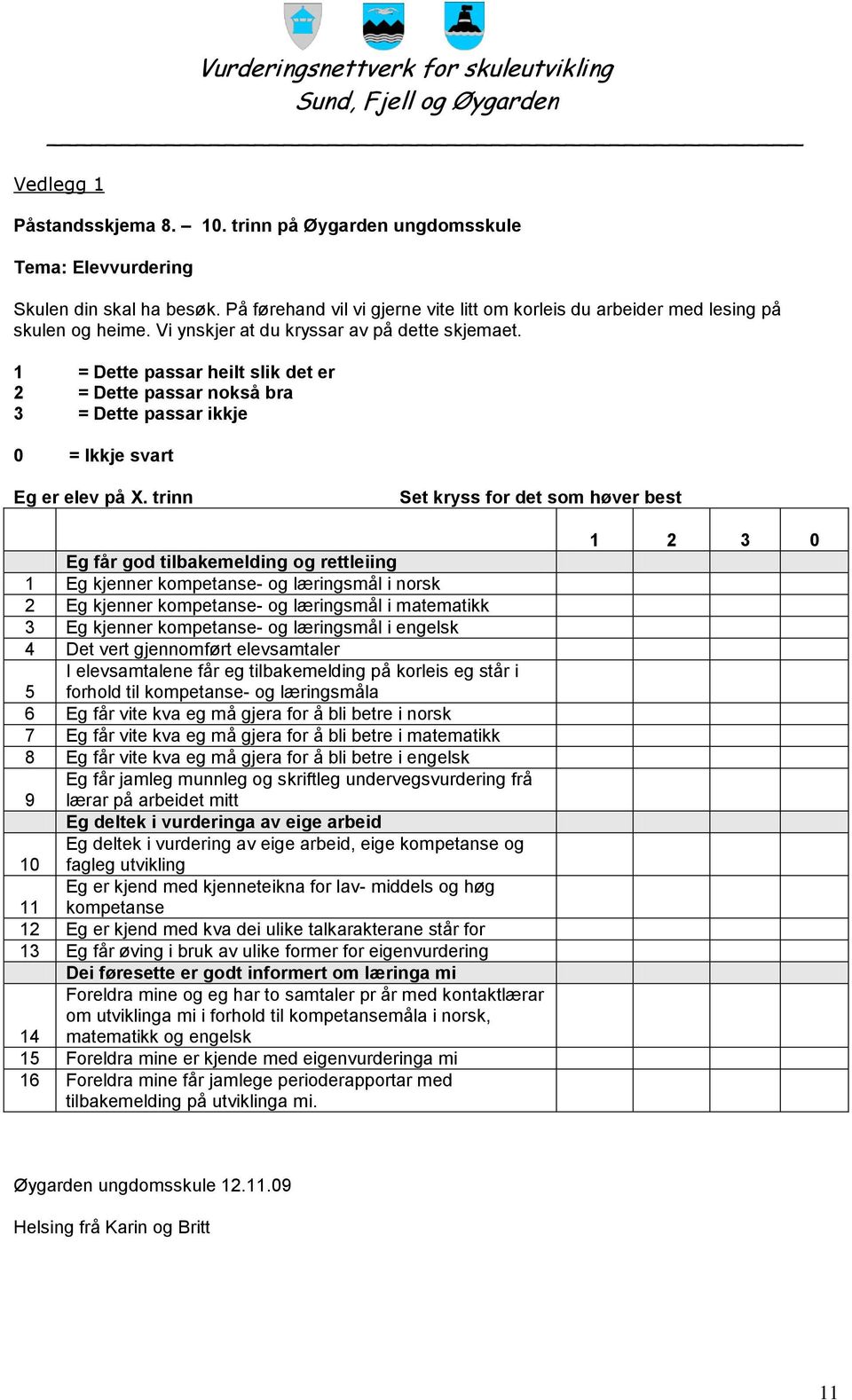 trinn Set kryss for det som høver best Eg får god tilbakemelding og rettleiing 1 Eg kjenner kompetanse- og læringsmål i norsk 2 Eg kjenner kompetanse- og læringsmål i matematikk 3 Eg kjenner