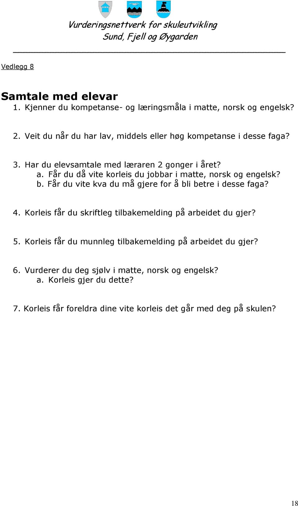 Får du då vite korleis du jobbar i matte, norsk og engelsk? b. Får du vite kva du må gjere for å bli betre i desse faga? 4.