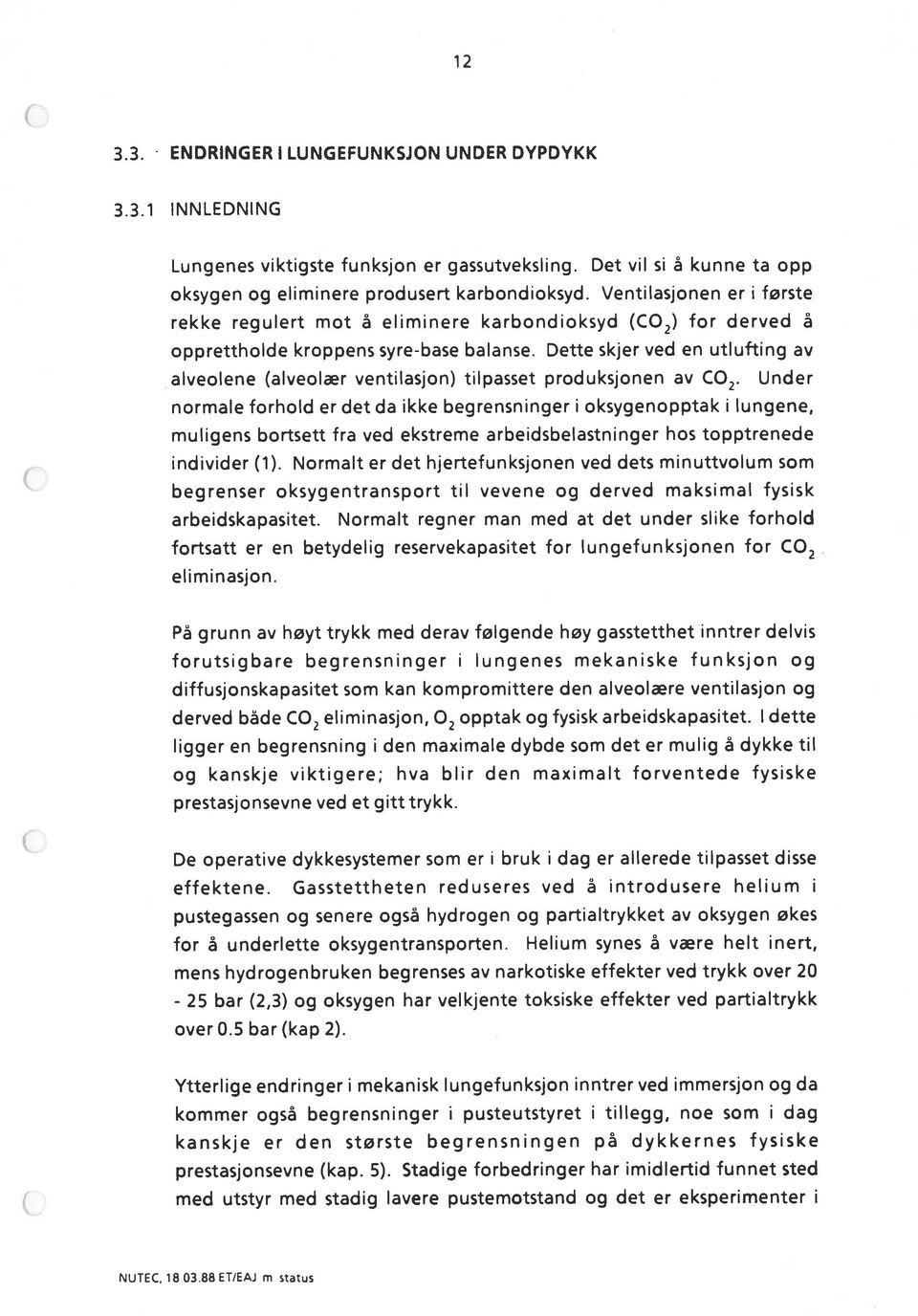 Dette skjer ved en utlufting av 2) for derved å alveolene (alveolær ventilasjon) tilpasset produksjonen av CO2.