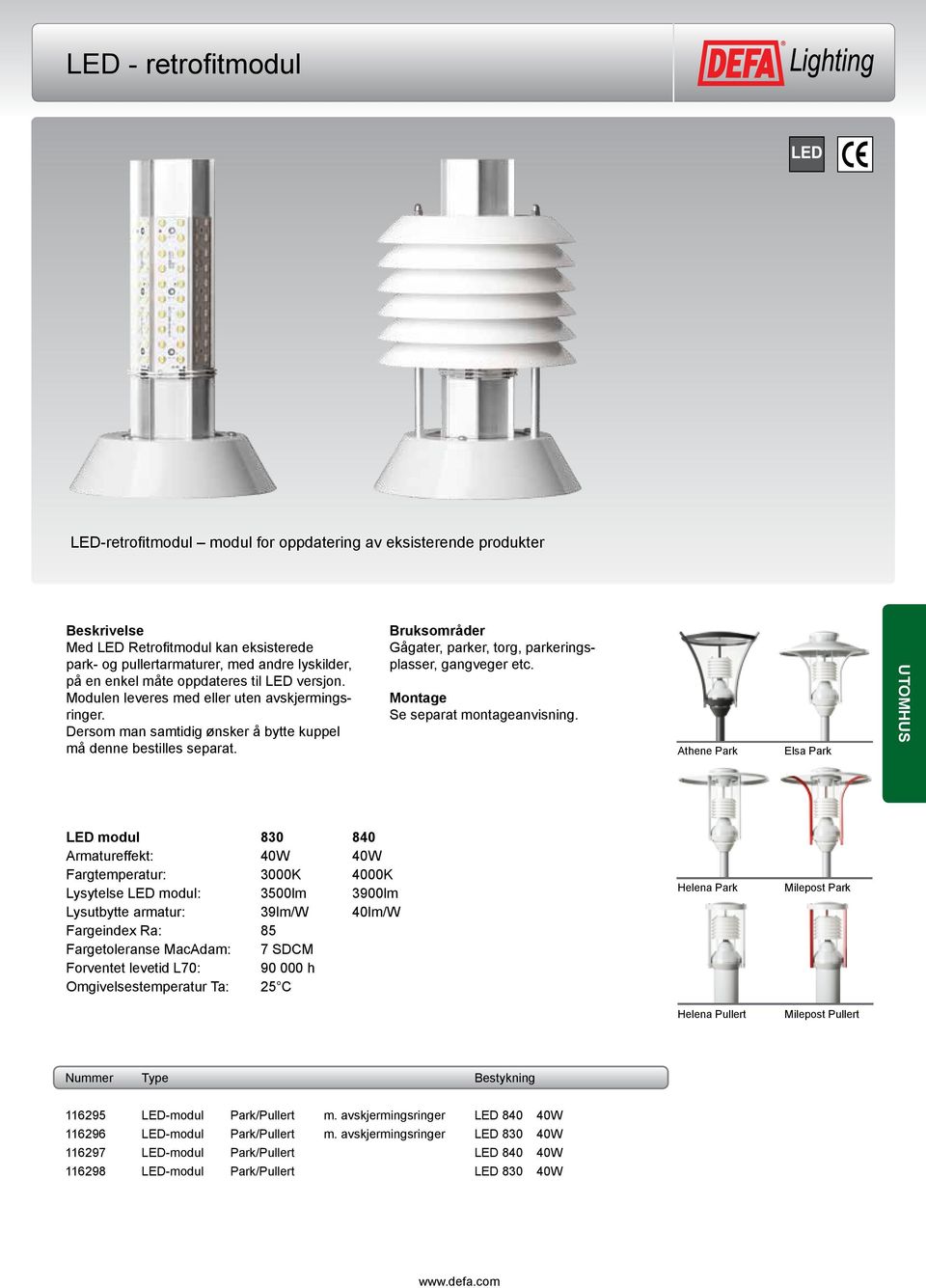 Athene Park Elsa Park UTOMHUS LED modul 830 840 Armatureffekt: 40W 40W Fargtemperatur: 3000K 4000K Lysytelse LED modul: 3500lm 3900lm Lysutbytte armatur: 39lm/W 40lm/W Fargeindex Ra: 85