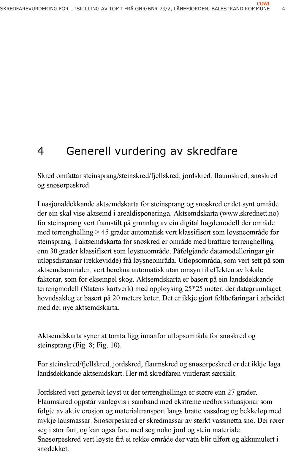 no) for steinsprang vert framstilt på grunnlag av ein digital høgdemodell der område med terrenghelling > 45 grader automatisk vert klassifisert som løysneområde for steinsprang.