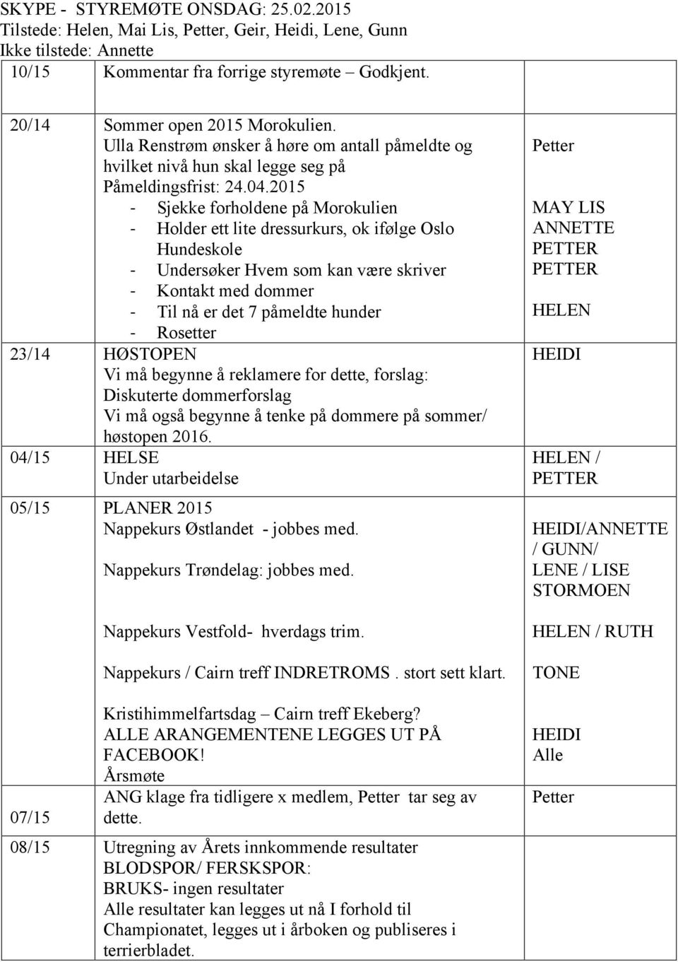 2015 - Sjekke forholdene på Morokulien - Holder ett lite dressurkurs, ok ifølge Oslo Hundeskole - Undersøker Hvem som kan være skriver - Kontakt med dommer - Til nå er det 7 påmeldte hunder -