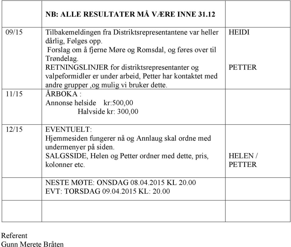 RETNINGSLINJER for distriktsrepresentanter og valpeformidler er under arbeid, Petter har kontaktet med andre grupper,og mulig vi bruker dette.