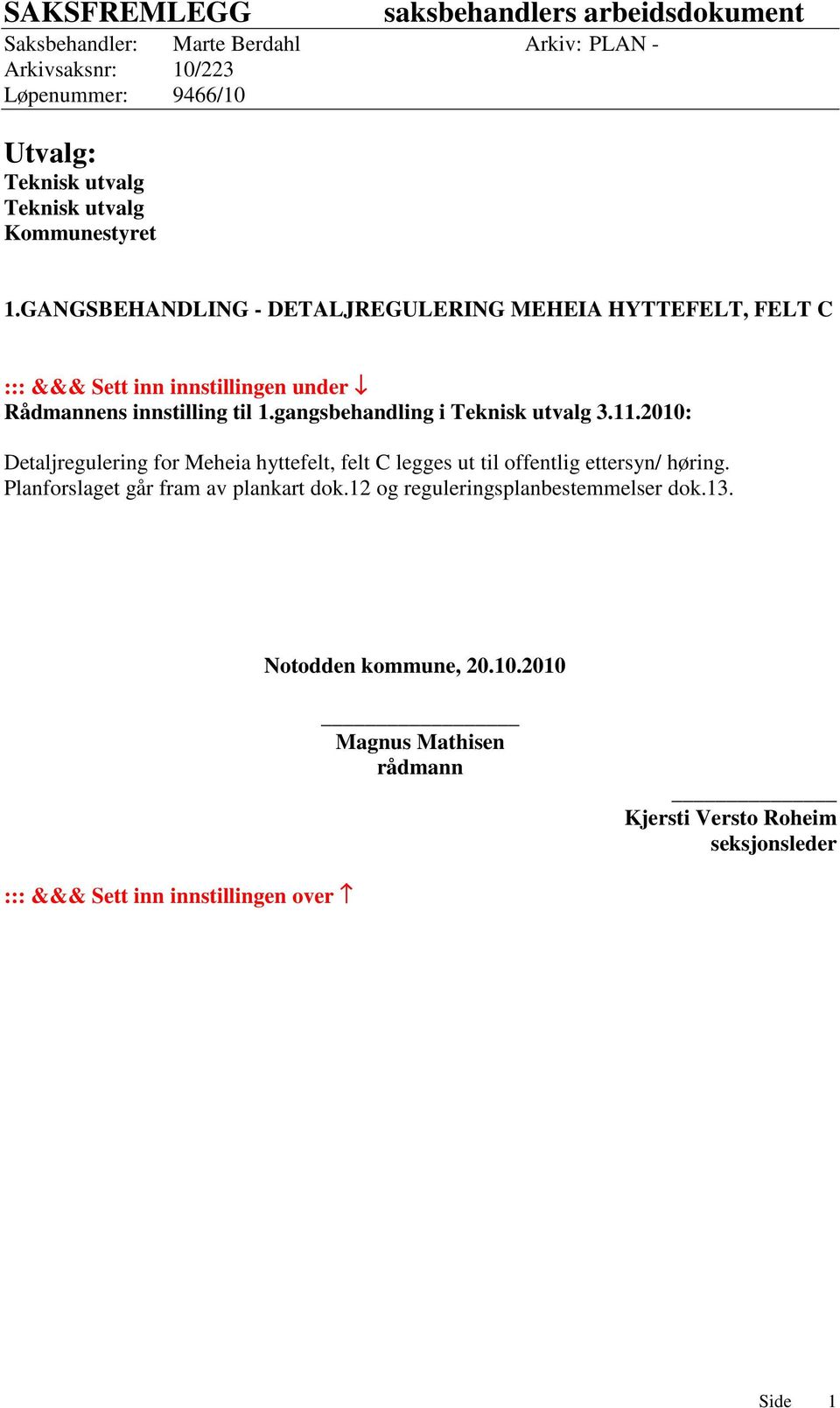 gangsbehandling i Teknisk utvalg 3.11.2010: Detaljregulering for Meheia hyttefelt, felt C legges ut til offentlig ettersyn/ høring.
