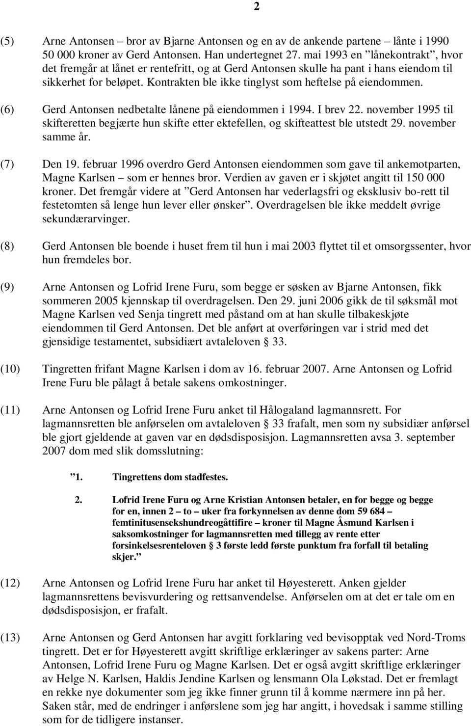 (6) Gerd Antonsen nedbetalte lånene på eiendommen i 1994. I brev 22. november 1995 til skifteretten begjærte hun skifte etter ektefellen, og skifteattest ble utstedt 29. november samme år. (7) Den 19.