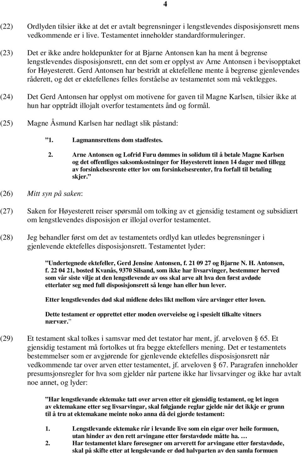 Gerd Antonsen har bestridt at ektefellene mente å begrense gjenlevendes råderett, og det er ektefellenes felles forståelse av testamentet som må vektlegges.