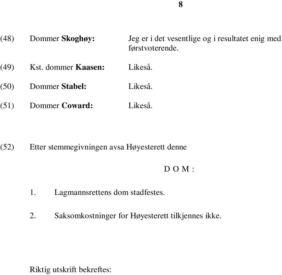 (52) Etter stemmegivningen avsa Høyesterett denne D O M : 1.