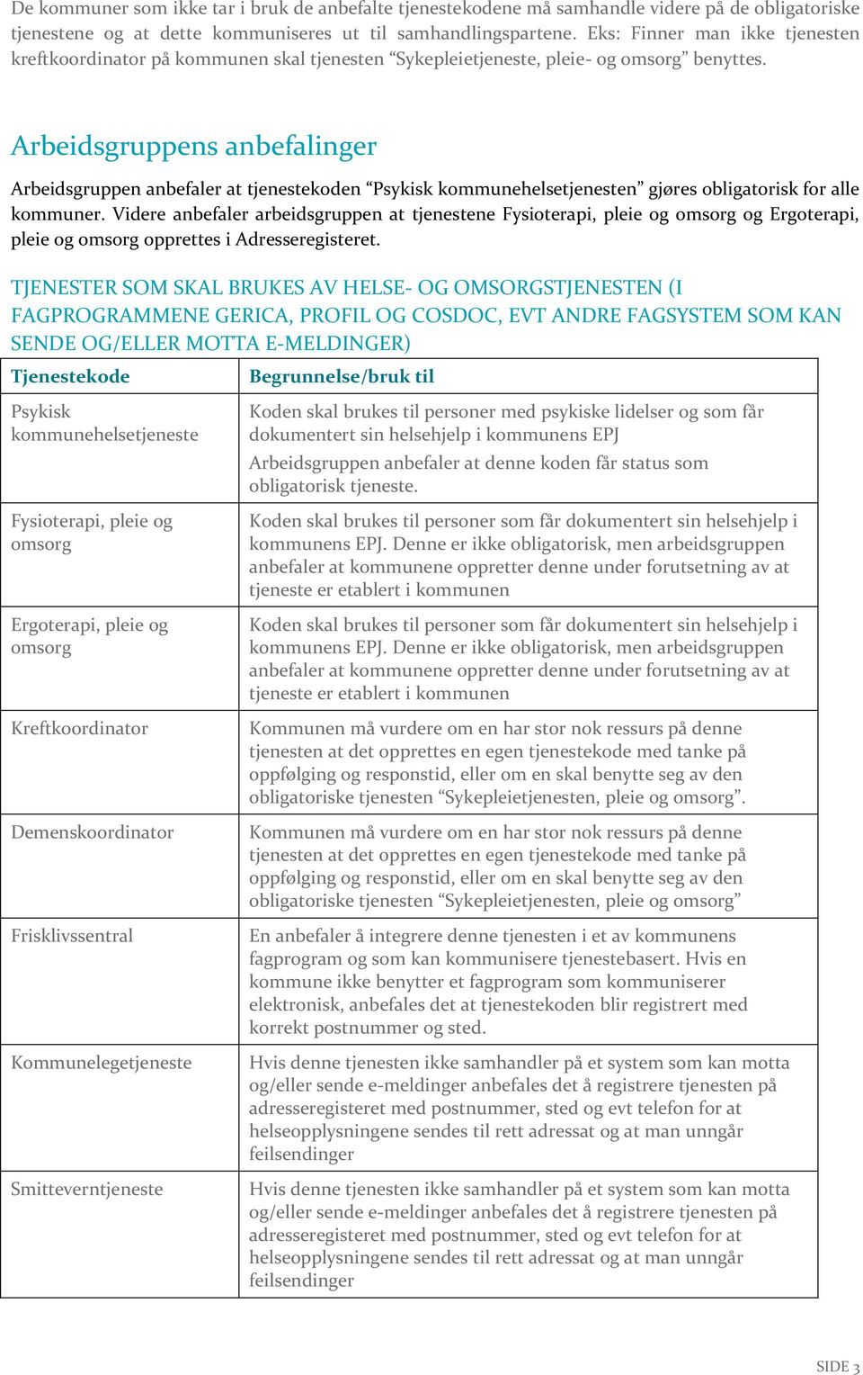 Arbeidsgruppens anbefalinger Arbeidsgruppen anbefaler at tjenestekoden Psykisk kommunehelsetjenesten gjøres obligatorisk for alle kommuner.