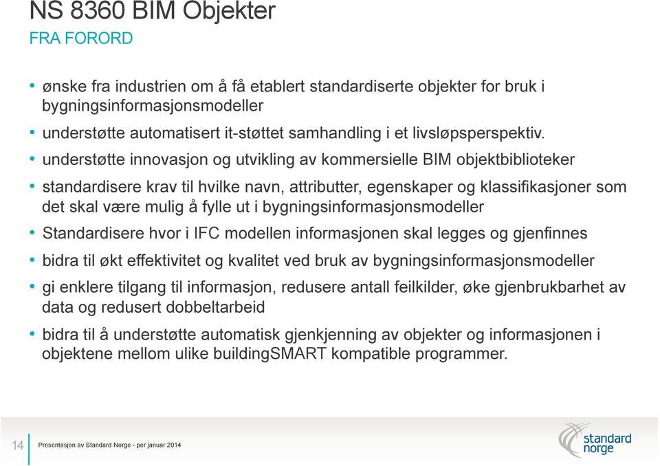 understøtte innovasjon og utvikling av kommersielle BIM objektbiblioteker standardisere krav til hvilke navn, attributter, egenskaper og klassifikasjoner som det skal være mulig å fylle ut i