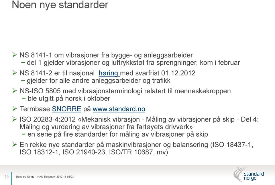 2012 gjelder for alle andre anleggsarbeider og trafikk NS-ISO 5805 med vibrasjonsterminologi relatert til menneskekroppen ble utgitt på norsk i oktober Termbase SNORRE på www.