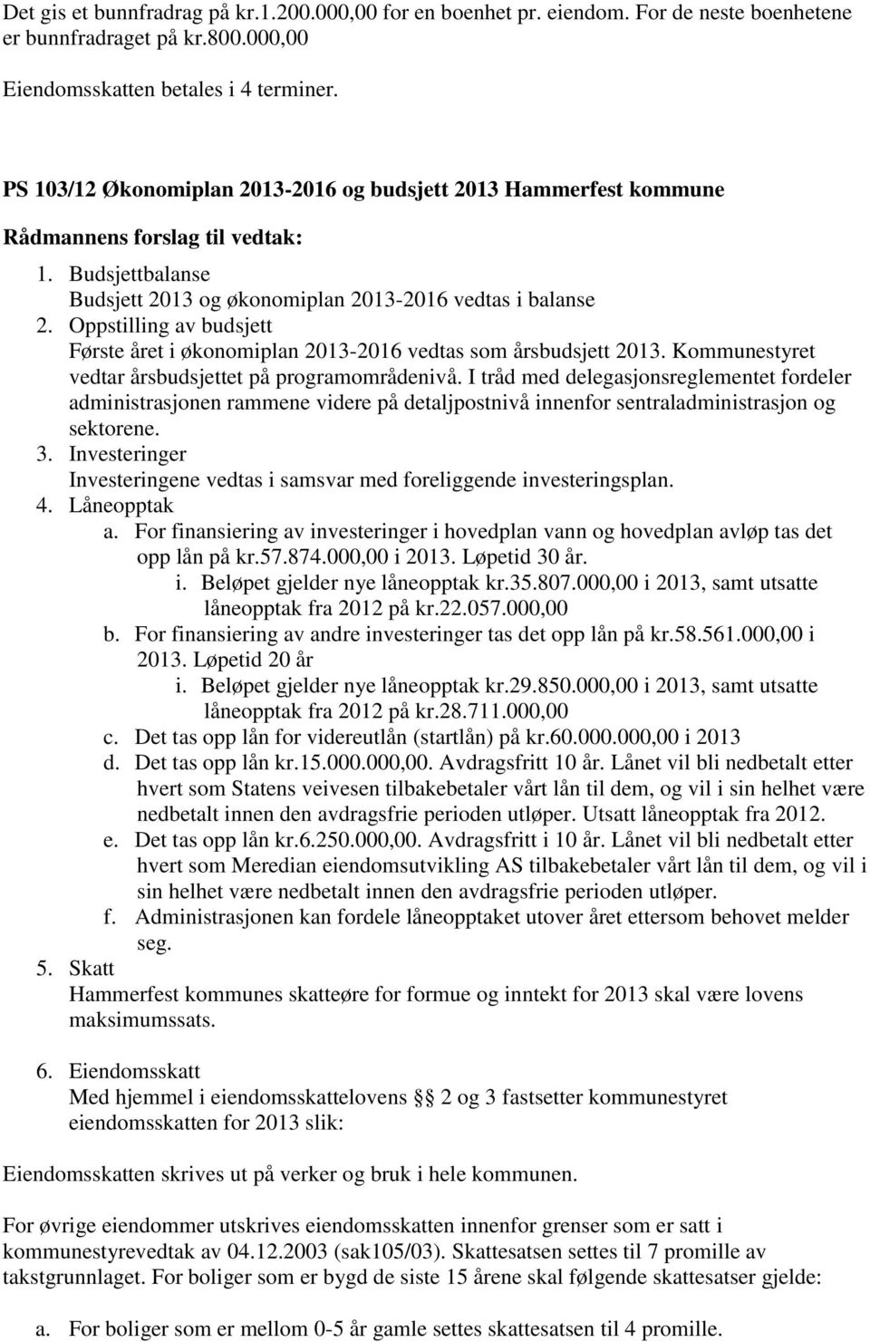 Oppstilling av budsjett Første året i økonomiplan 2013-2016 vedtas som årsbudsjett 2013. Kommunestyret vedtar årsbudsjettet på programområdenivå.