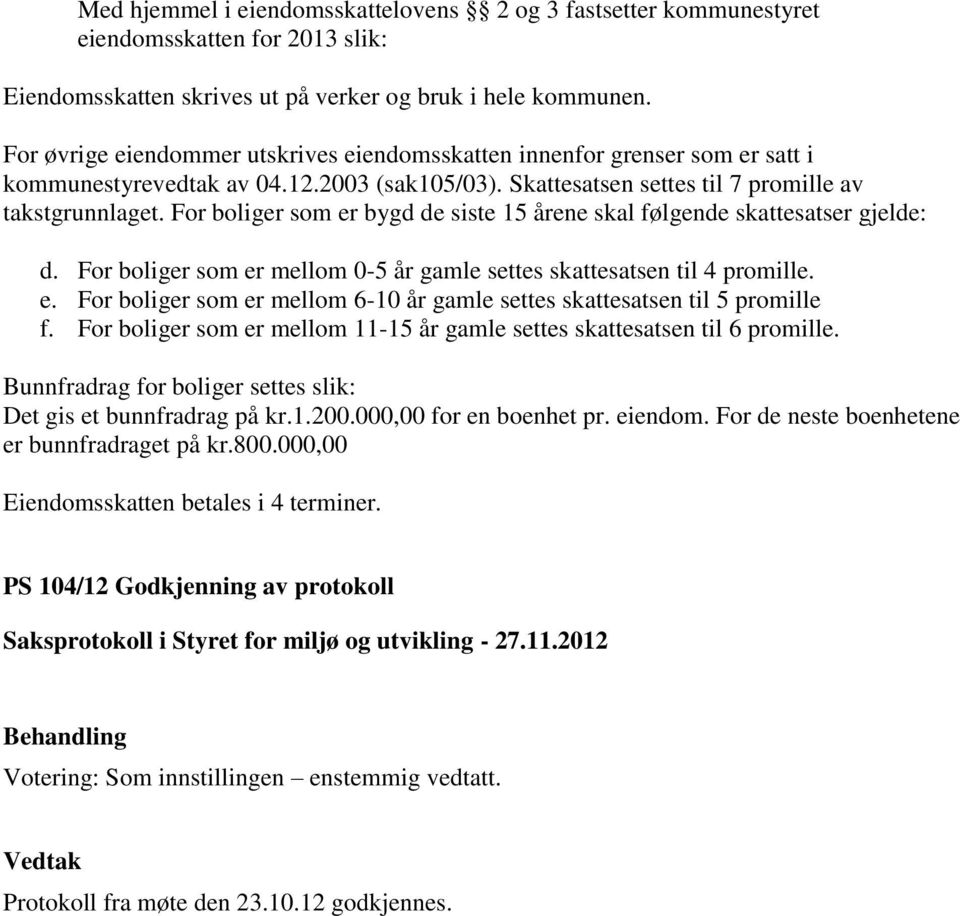 For boliger som er bygd de siste 15 årene skal følgende skattesatser gjelde: d. For boliger som er mellom 0-5 år gamle settes skattesatsen til 4 promille. e. For boliger som er mellom 6-10 år gamle settes skattesatsen til 5 promille f.