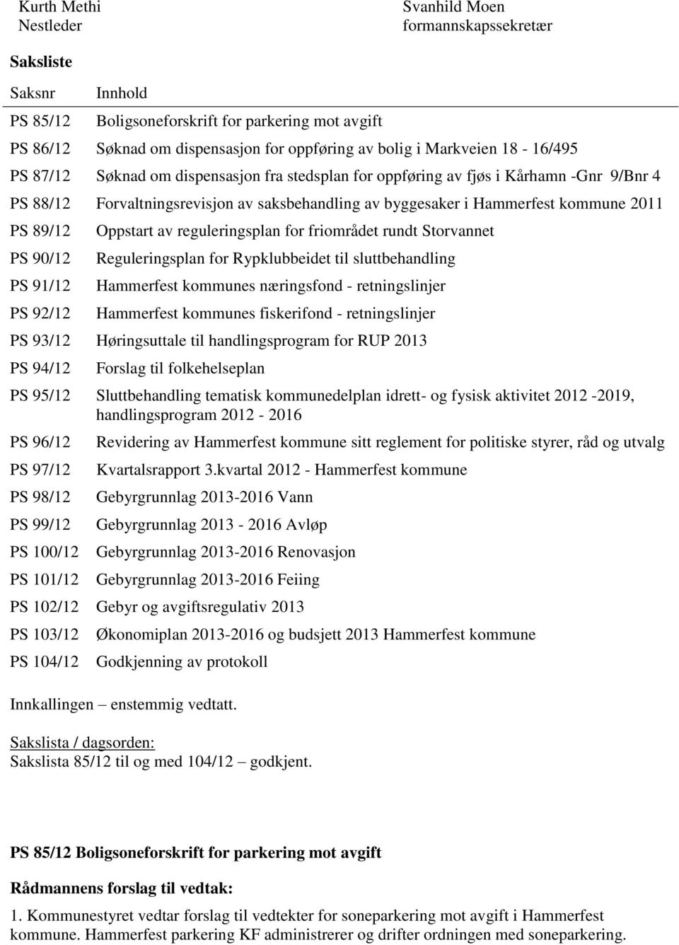PS 89/12 PS 90/12 PS 91/12 PS 92/12 Oppstart av reguleringsplan for friområdet rundt Storvannet Reguleringsplan for Rypklubbeidet til sluttbehandling Hammerfest kommunes næringsfond - retningslinjer