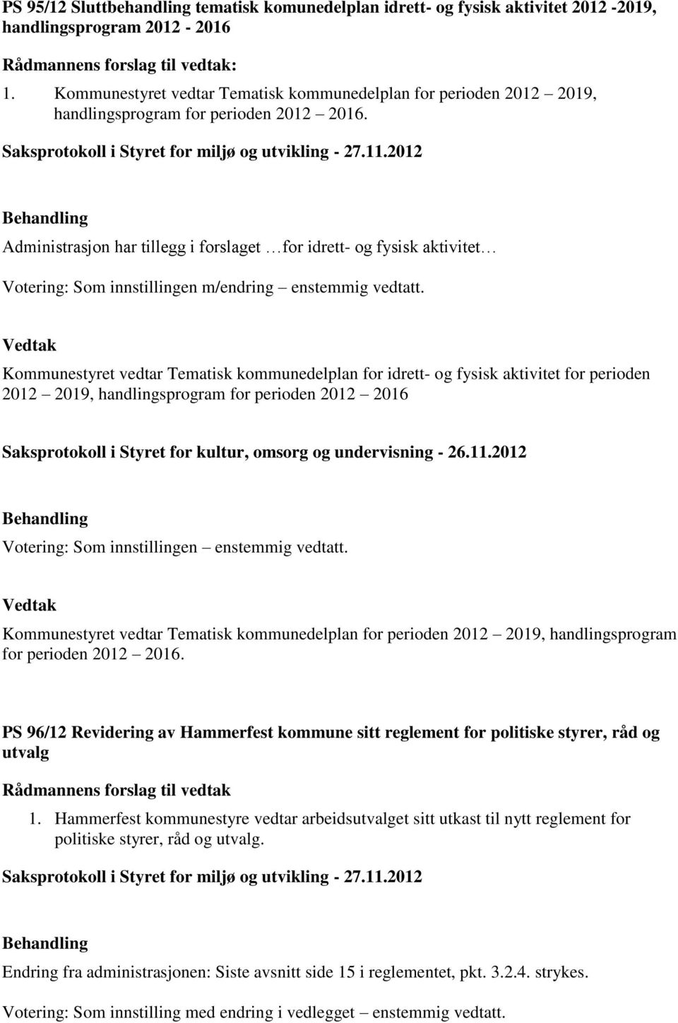 Administrasjon har tillegg i forslaget for idrett- og fysisk aktivitet Votering: Som innstillingen m/endring enstemmig vedtatt.