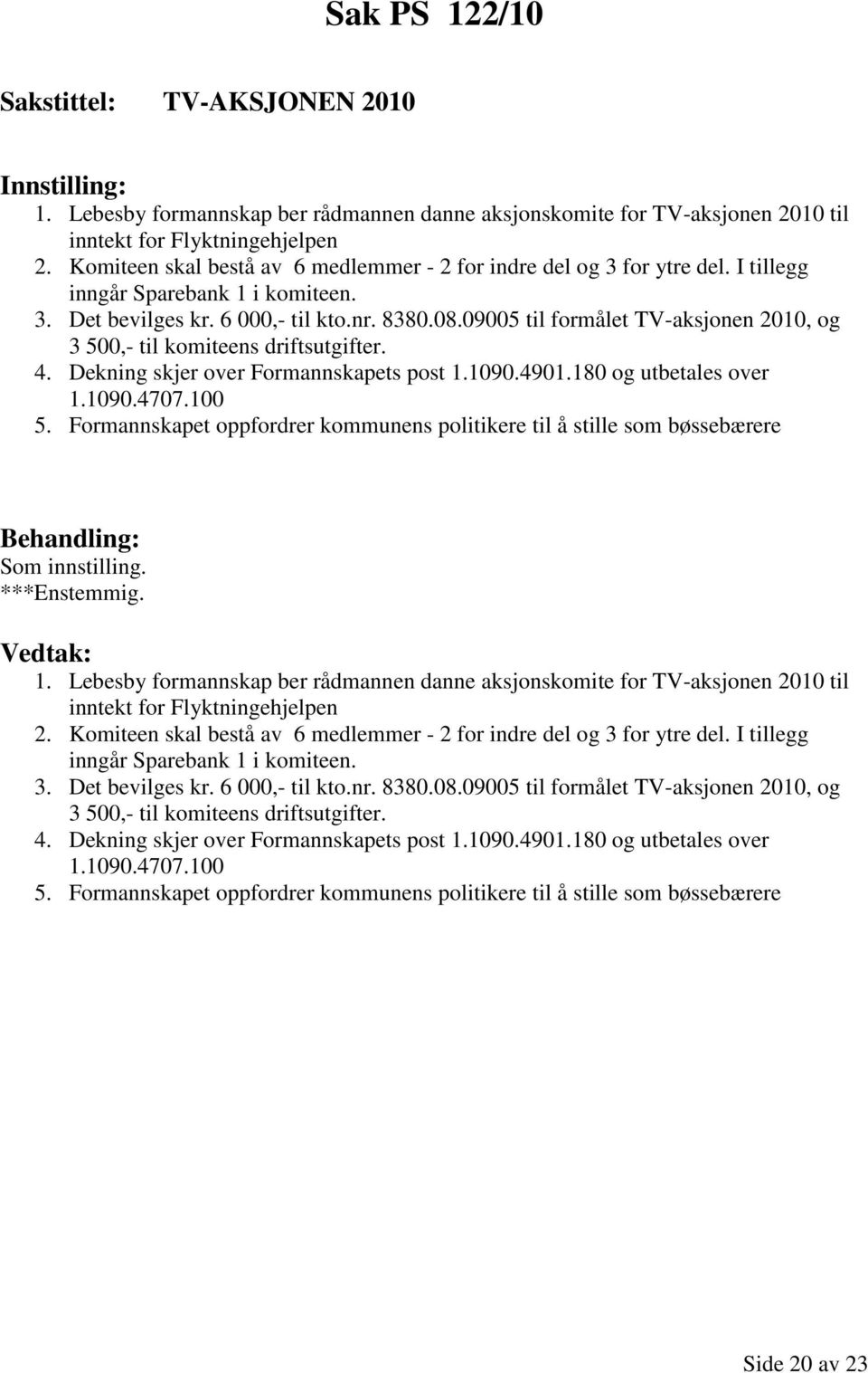 09005 til formålet TV-aksjonen 2010, og 3 500,- til komiteens driftsutgifter. 4. Dekning skjer over Formannskapets post 1.1090.4901.180 og utbetales over 1.1090.4707.100 5.