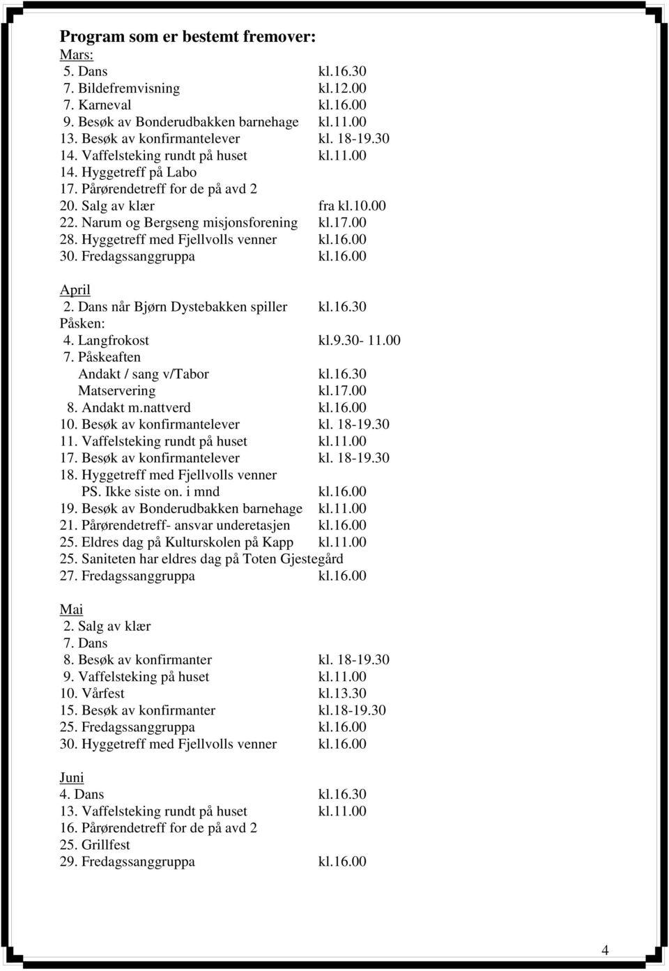Hyggetreff med Fjellvolls venner kl.16.00 30. Fredagssanggruppa kl.16.00 April 2. Dans når Bjørn Dystebakken spiller kl.16.30 Påsken: 4. Langfrokost kl.9.30-11.00 7.