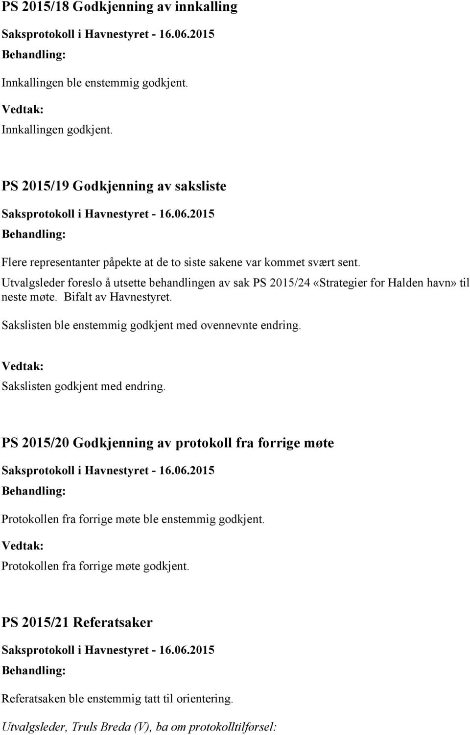 Utvalgsleder foreslo å utsette behandlingen av sak PS 2015/24 «Strategier for Halden havn» til neste møte. Bifalt av Havnestyret.