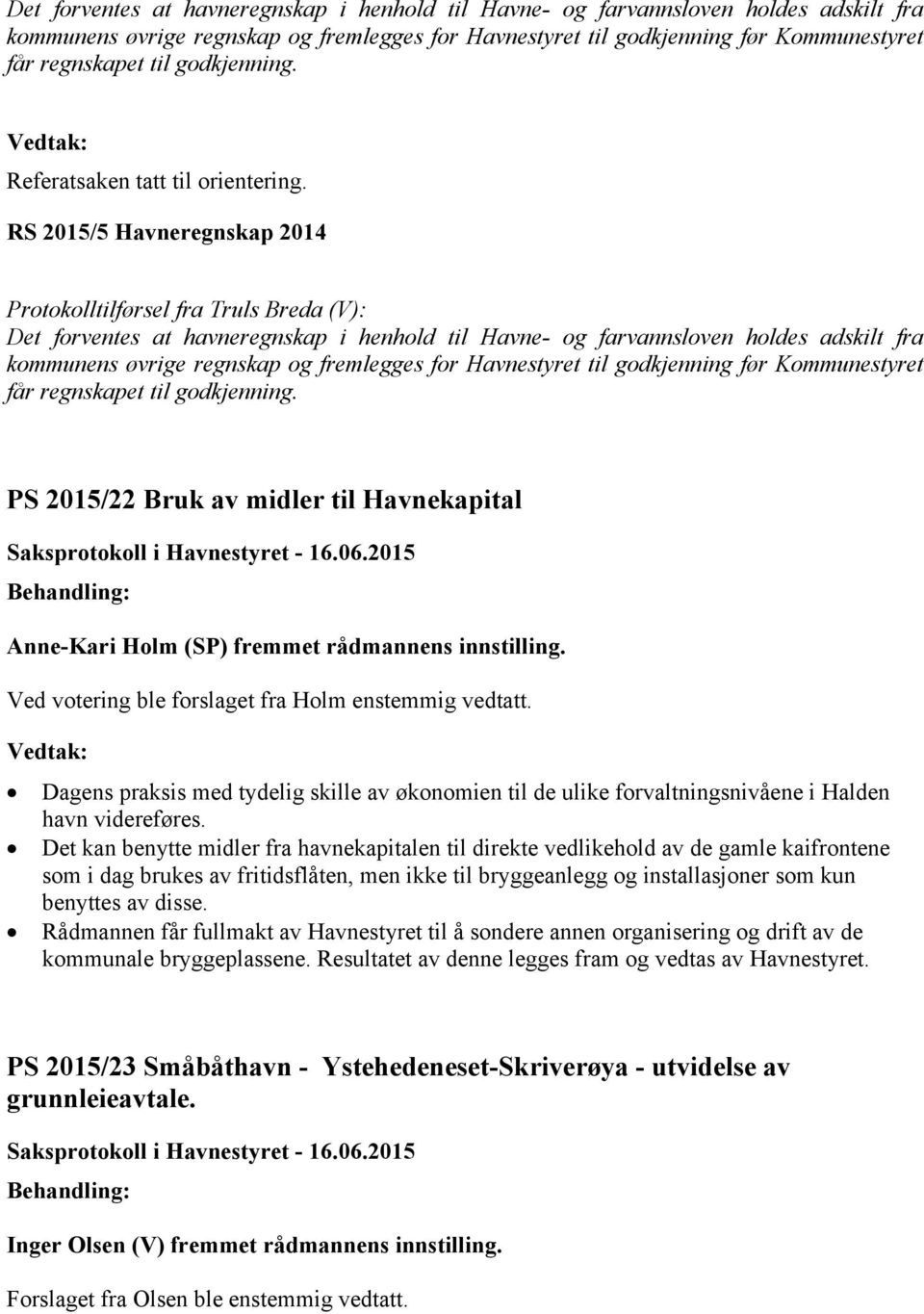 PS 2015/22 Bruk av midler til Havnekapital Anne-Kari Holm (SP) fremmet rådmannens innstilling. Ved votering ble forslaget fra Holm enstemmig vedtatt.