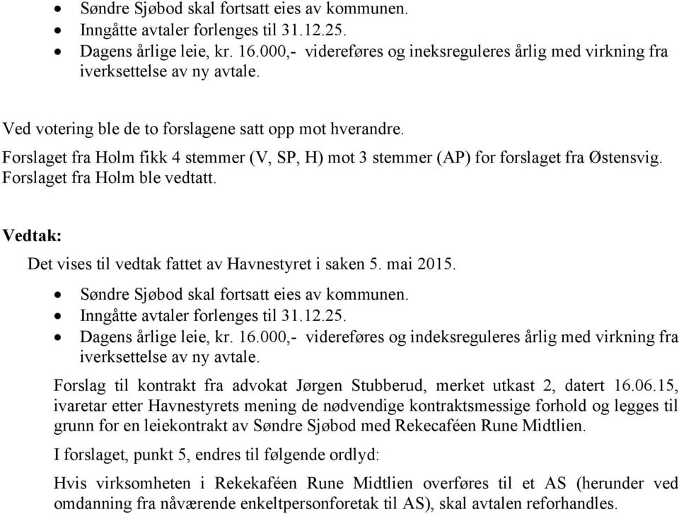 Det vises til vedtak fattet av Havnestyret i saken 5. mai 2015. Søndre Sjøbod skal fortsatt eies av kommunen. Inngåtte avtaler forlenges til 31.12.25. Dagens årlige leie, kr. 16.