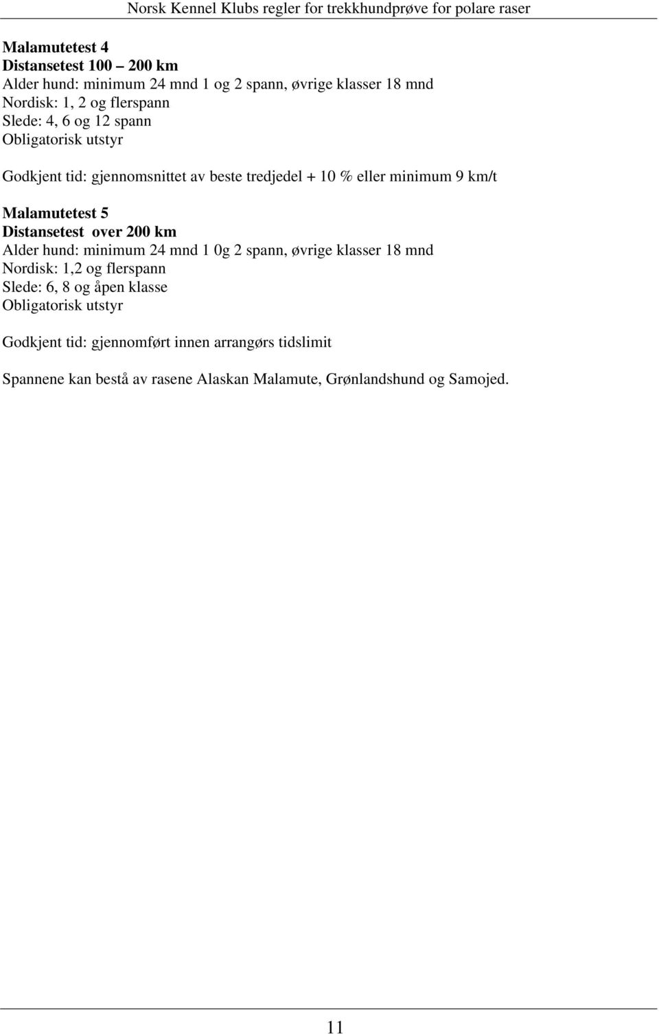 Distansetest over 200 km Alder hund: minimum 24 mnd 1 0g 2 spann, øvrige klasser 18 mnd Nordisk: 1,2 og flerspann Slede: 6, 8 og åpen