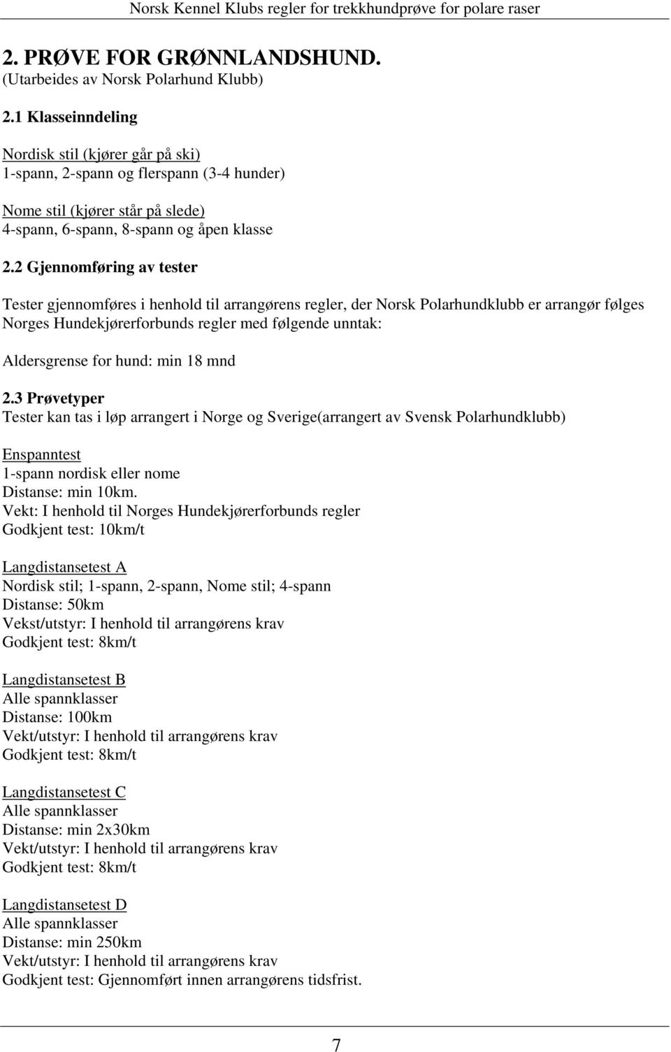 2 Gjennomføring av tester Tester gjennomføres i henhold til arrangørens regler, der Norsk Polarhundklubb er arrangør følges Norges Hundekjørerforbunds regler med følgende unntak: Aldersgrense for