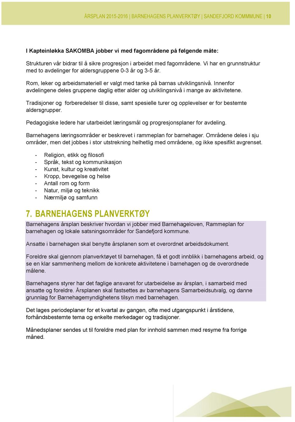 Innenfr avdelingene deles gruppene daglig etter alder g utviklingsnivå i mange av aktivitetene. Tradisjner g frberedelser til disse, samt spesielle turer g pplevelser er fr bestemte aldersgrupper.