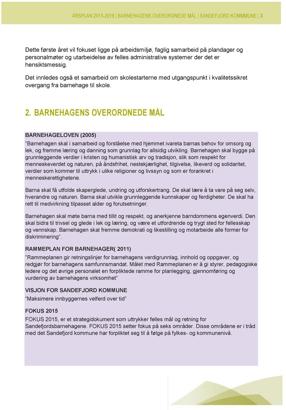 BARNEHAGENS OVERORDNEDE MÅL BARNEHAGELOVEN (2005) Barnehagen skal i samarbeid g frståelse med hjemmet ivareta barnas behv fr msrg g lek, g fremme læring g danning sm grunnlag fr allsidig utvikling.