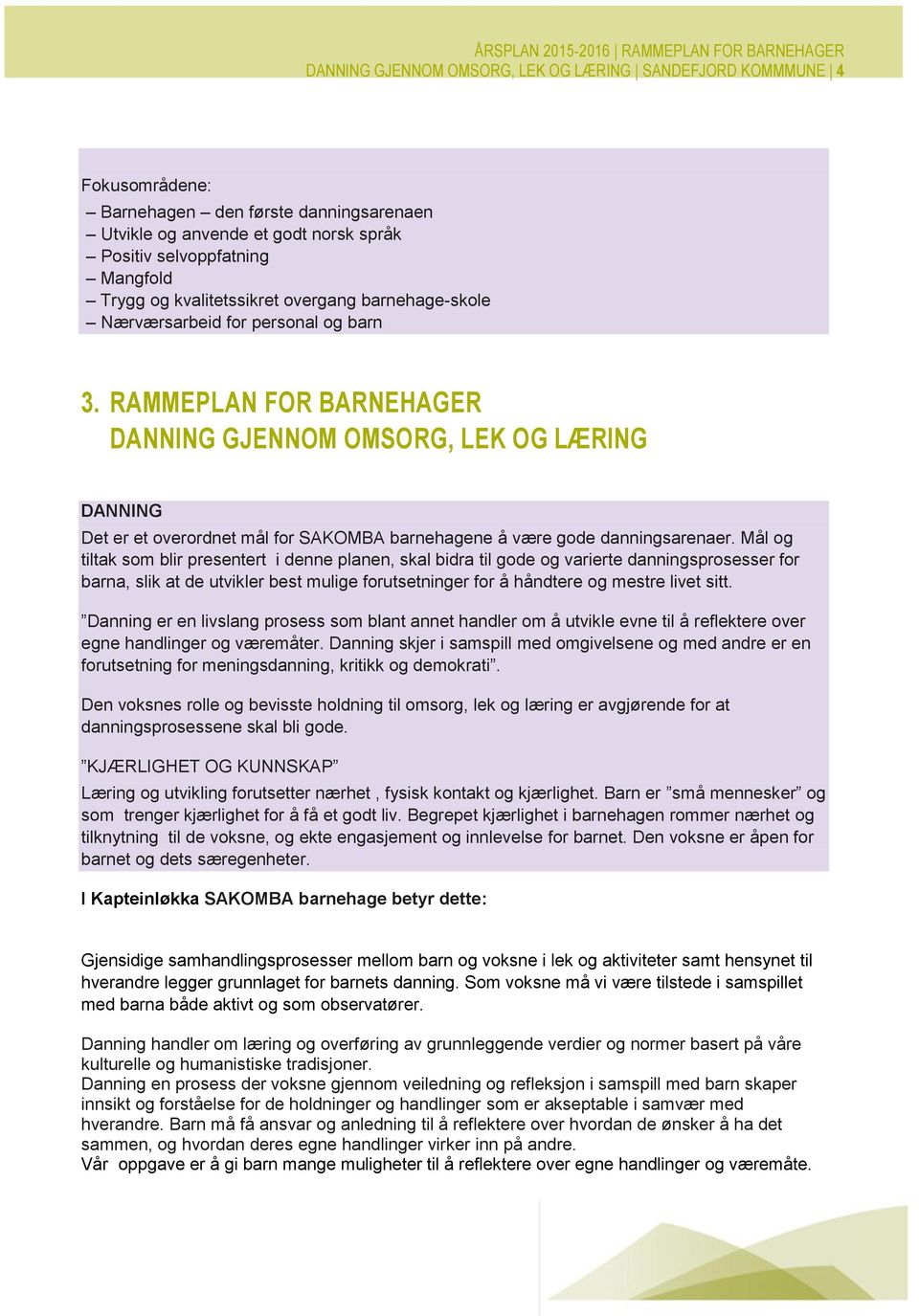 RAMMEPLAN FOR BARNEHAGER DANNING GJENNOM OMSORG, LEK OG LÆRING DANNING Det er et verrdnet mål fr SAKOMBA barnehagene å være gde danningsarenaer.