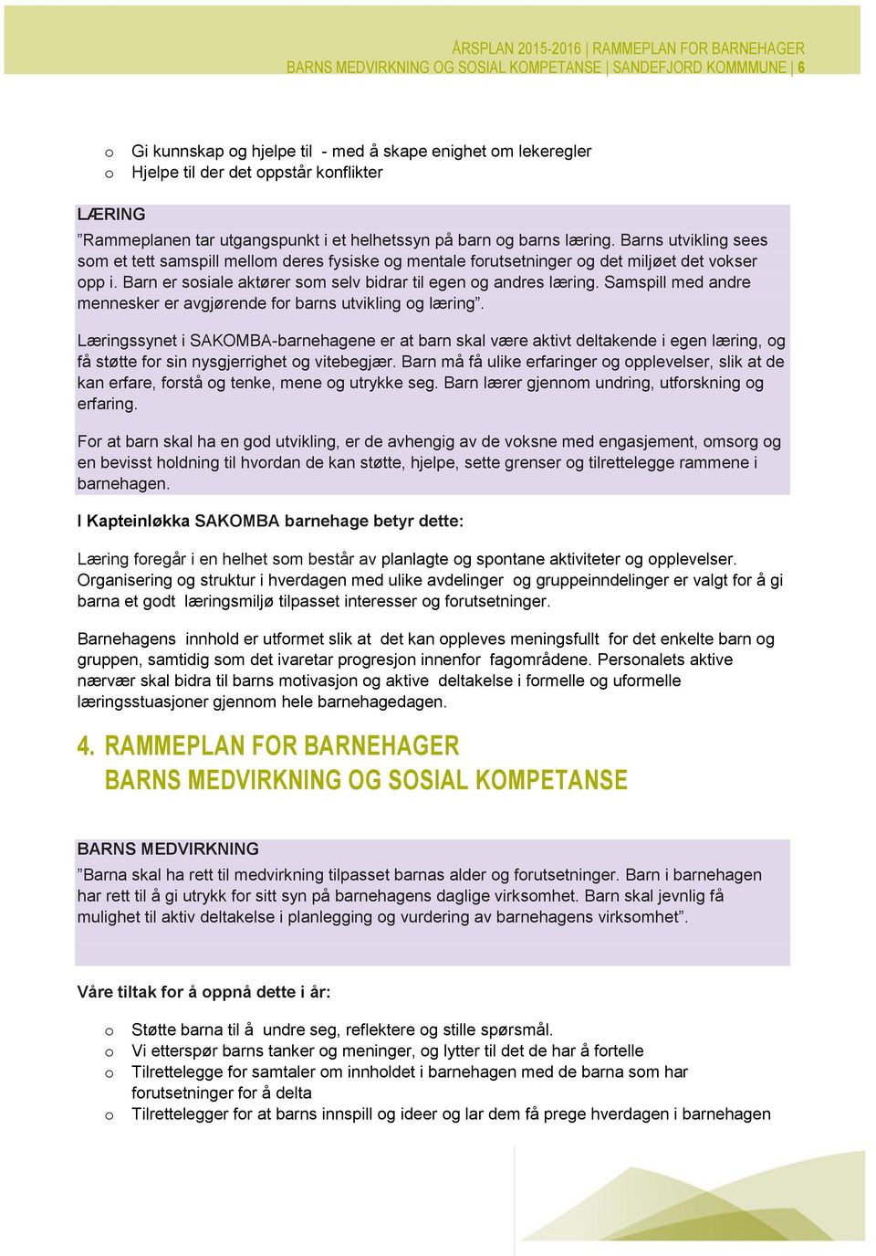 Barn er ssiale aktører sm selv bidrar til egen g andres læring. Samspill med andre mennesker er avgjørende fr barns utvikling g læring.