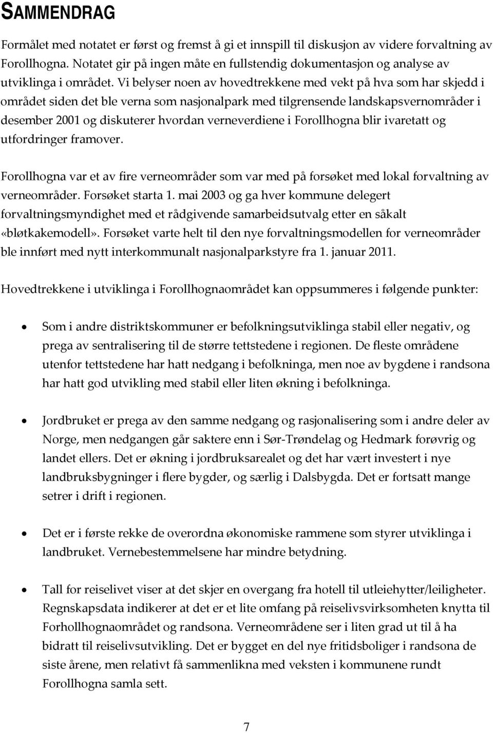 Vi belyser noen av hovedtrekkene med vekt på hva som har skjedd i området siden det ble verna som nasjonalpark med tilgrensende landskapsvernområder i desember 2001 og diskuterer hvordan