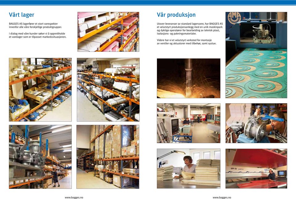 Vår produksjon Utover leveranser av standard lagervarer, har BAGGES AS et velutstyrt produksjonsanlegg med en unik maskinpark og